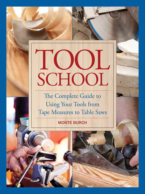 Title details for Tool School: the Complete Guide to Using Your Tools from Tape Measures to Table Saws by Monte Burch - Available